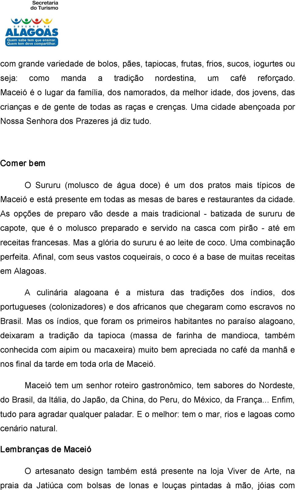 Comer bem O Sururu (molusco de água doce) é um dos pratos mais típicos de Maceió e está presente em todas as mesas de bares e restaurantes da cidade.