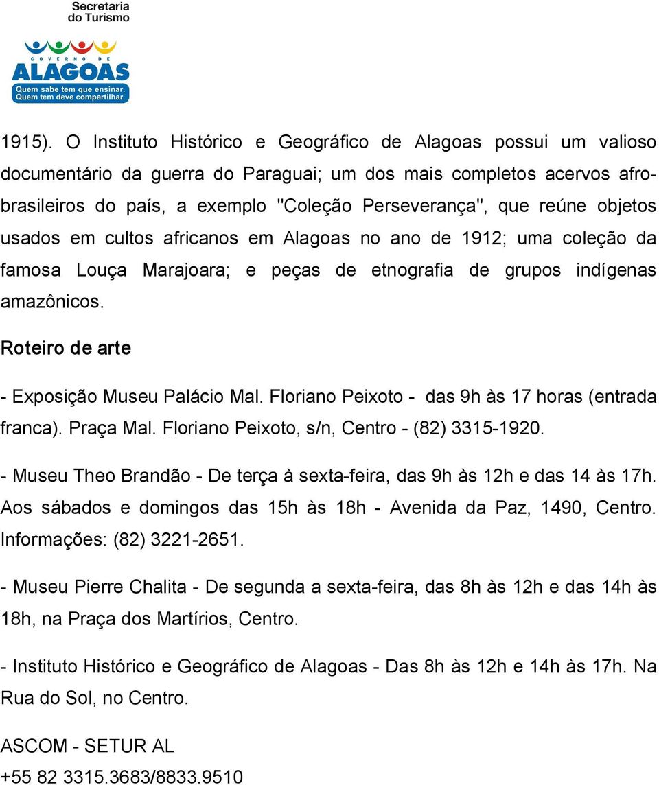 objetos usados em cultos africanos em Alagoas no ano de 1912; uma coleção da famosa Louça Marajoara; e peças de etnografia de grupos indígenas amazônicos. Roteiro de arte Exposição Museu Palácio Mal.