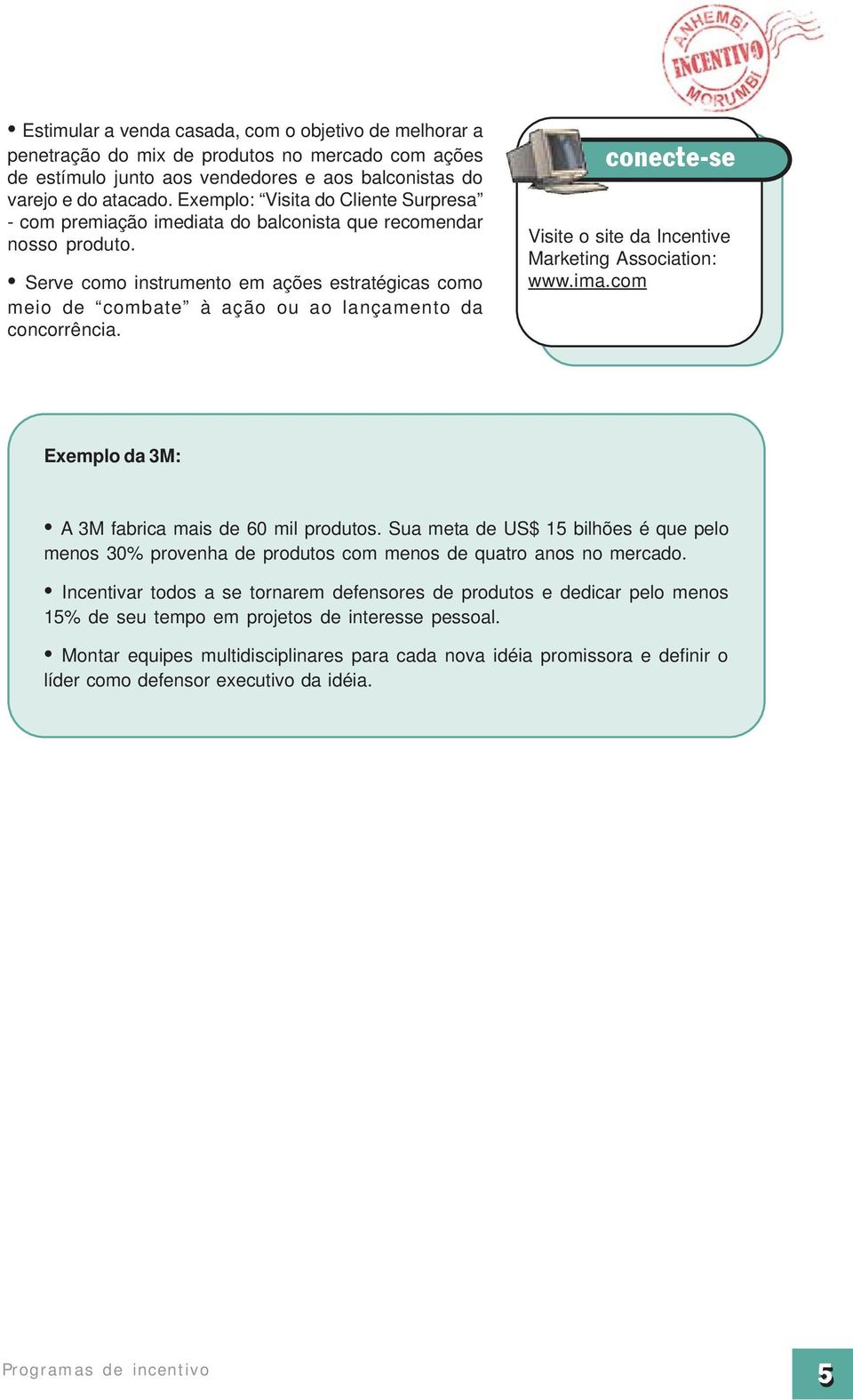 Serve como instrumento em ações estratégicas como meio de combate à ação ou ao lançamento da concorrência. conecte-se Visite o site da Incentive Marketing Association: www.ima.