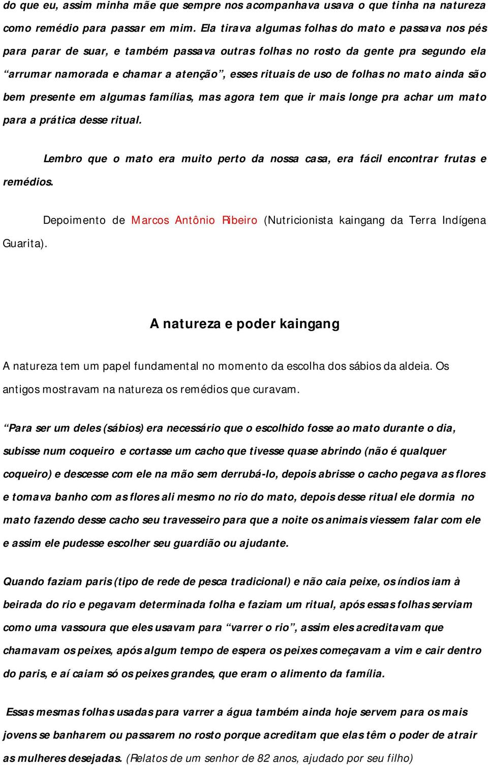 folhas no mato ainda são bem presente em algumas famílias, mas agora tem que ir mais longe pra achar um mato para a prática desse ritual. remédios.