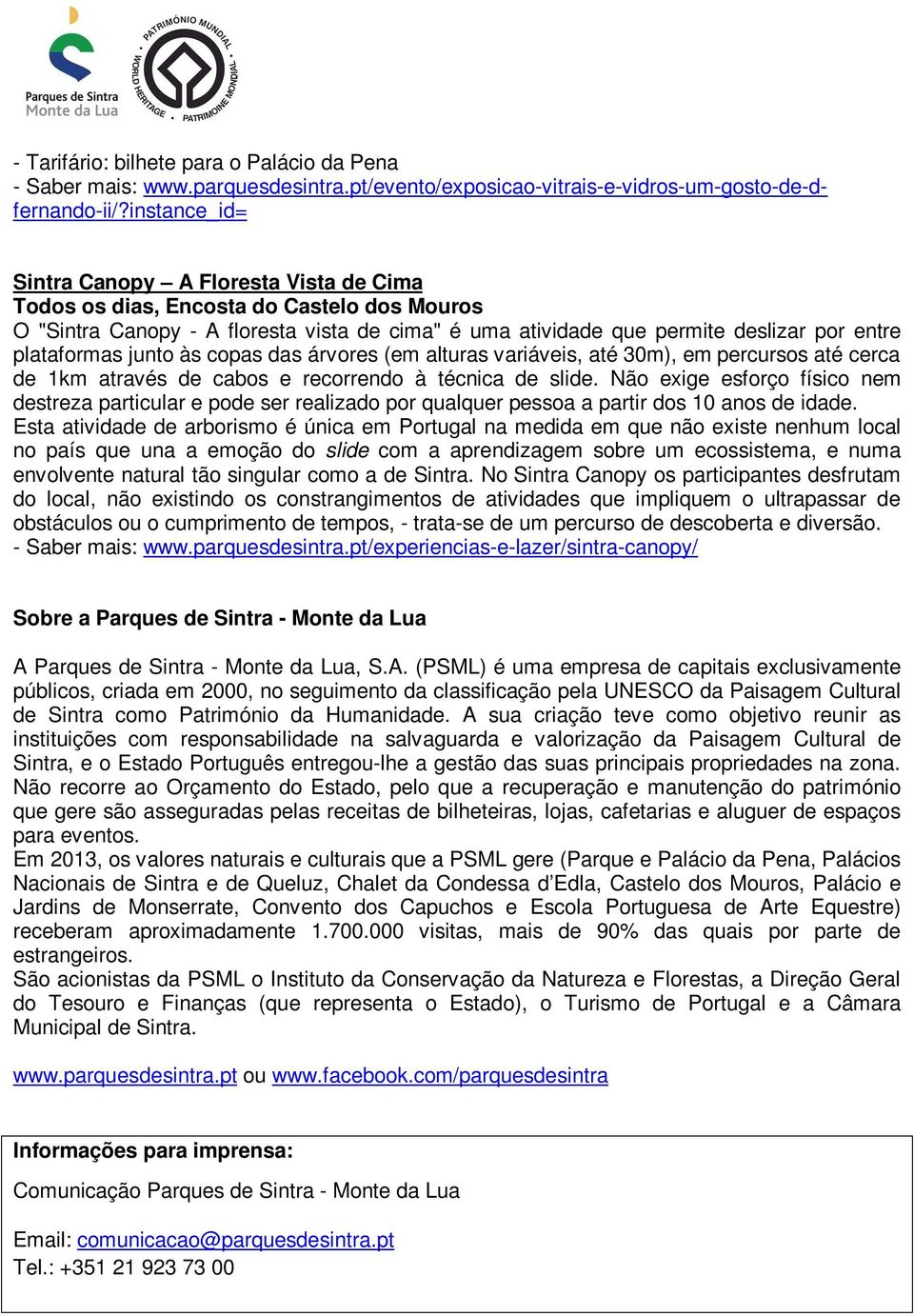 plataformas junto às copas das árvores (em alturas variáveis, até 30m), em percursos até cerca de 1km através de cabos e recorrendo à técnica de slide.