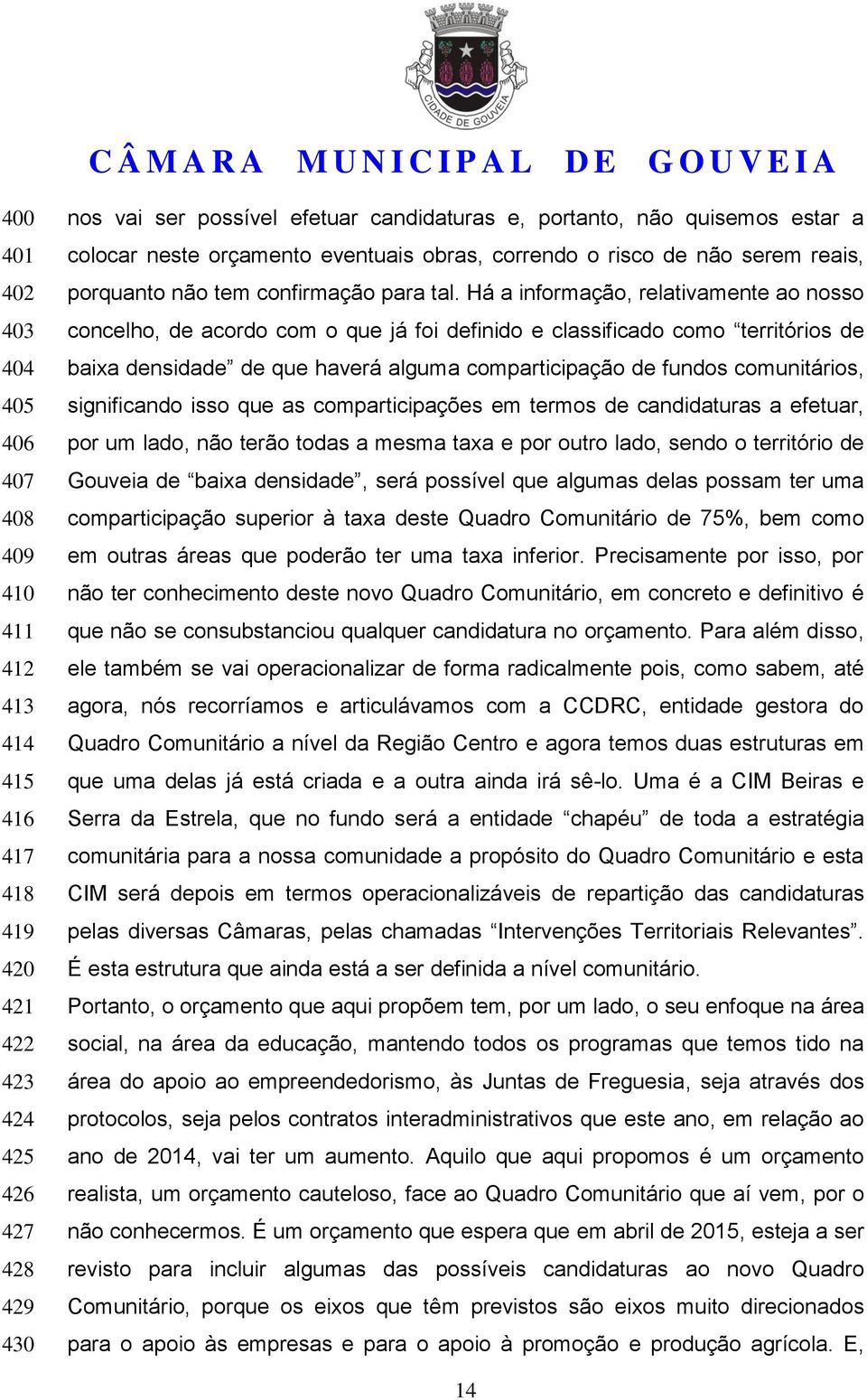 Há a informação, relativamente ao nosso concelho, de acordo com o que já foi definido e classificado como territórios de baixa densidade de que haverá alguma comparticipação de fundos comunitários,