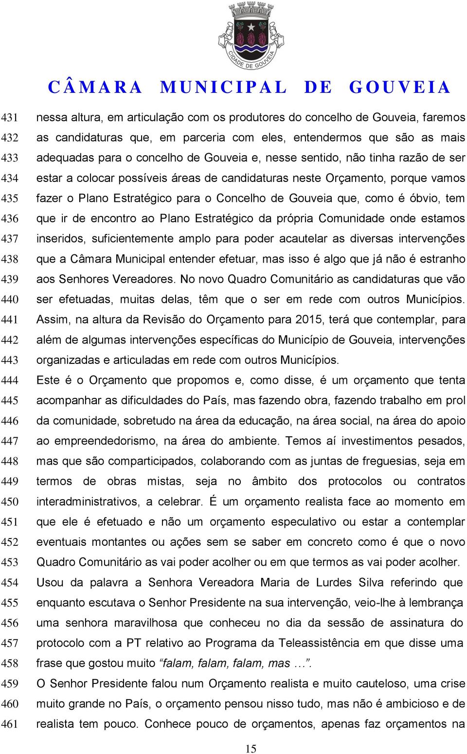 candidaturas neste Orçamento, porque vamos fazer o Plano Estratégico para o Concelho de Gouveia que, como é óbvio, tem que ir de encontro ao Plano Estratégico da própria Comunidade onde estamos