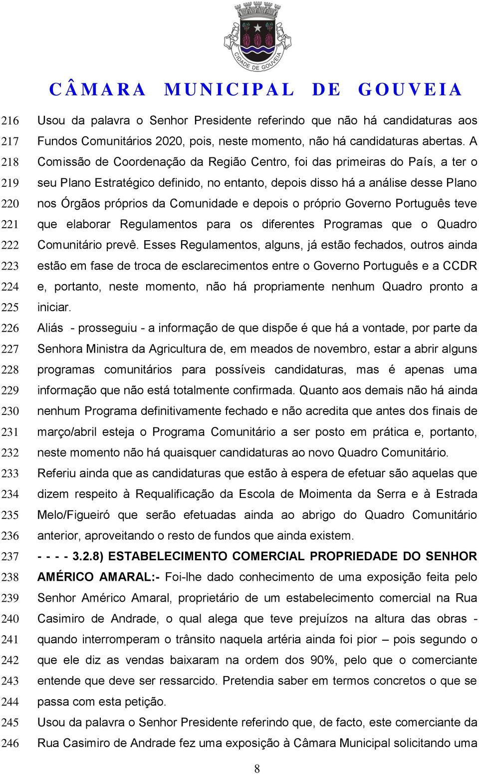 A Comissão de Coordenação da Região Centro, foi das primeiras do País, a ter o seu Plano Estratégico definido, no entanto, depois disso há a análise desse Plano nos Órgãos próprios da Comunidade e