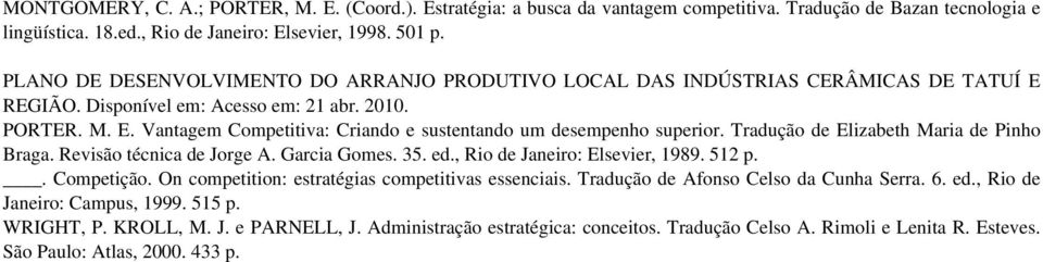 Tradução de Elizabeth Maria de Pinho Braga. Revisão técnica de Jorge A. Garcia Gomes. 35. ed., Rio de Janeiro: Elsevier, 1989. 512 p.. Competição. On competition: estratégias competitivas essenciais.