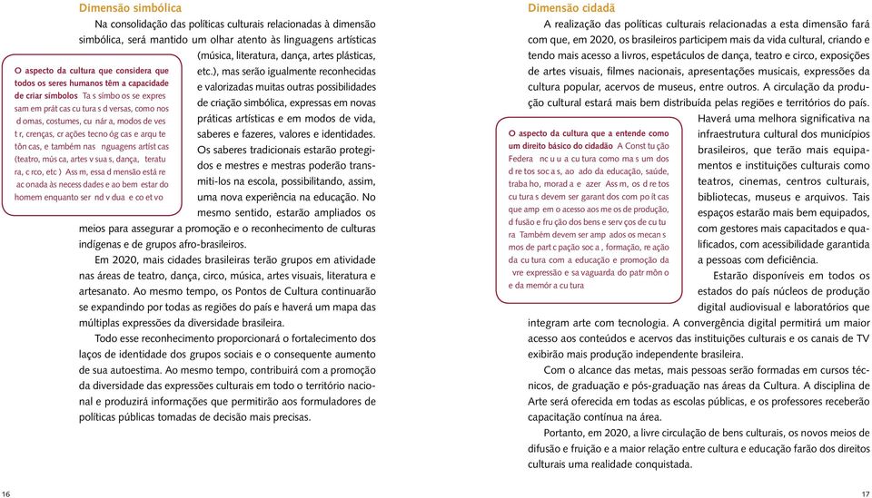 ), mas serão igualmente reconhecidas todos os seres humanos têm a capacidade e valorizadas muitas outras possibilidades de criar símbolos Ta s símbo os se expres de criação simbólica, expressas em