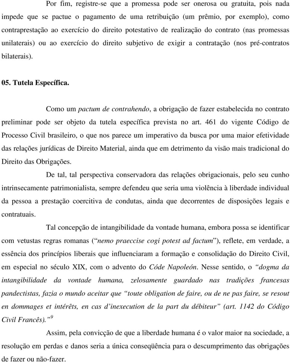 Como um pactum de contrahendo, a obrigação de fazer estabelecida no contrato preliminar pode ser objeto da tutela específica prevista no art.