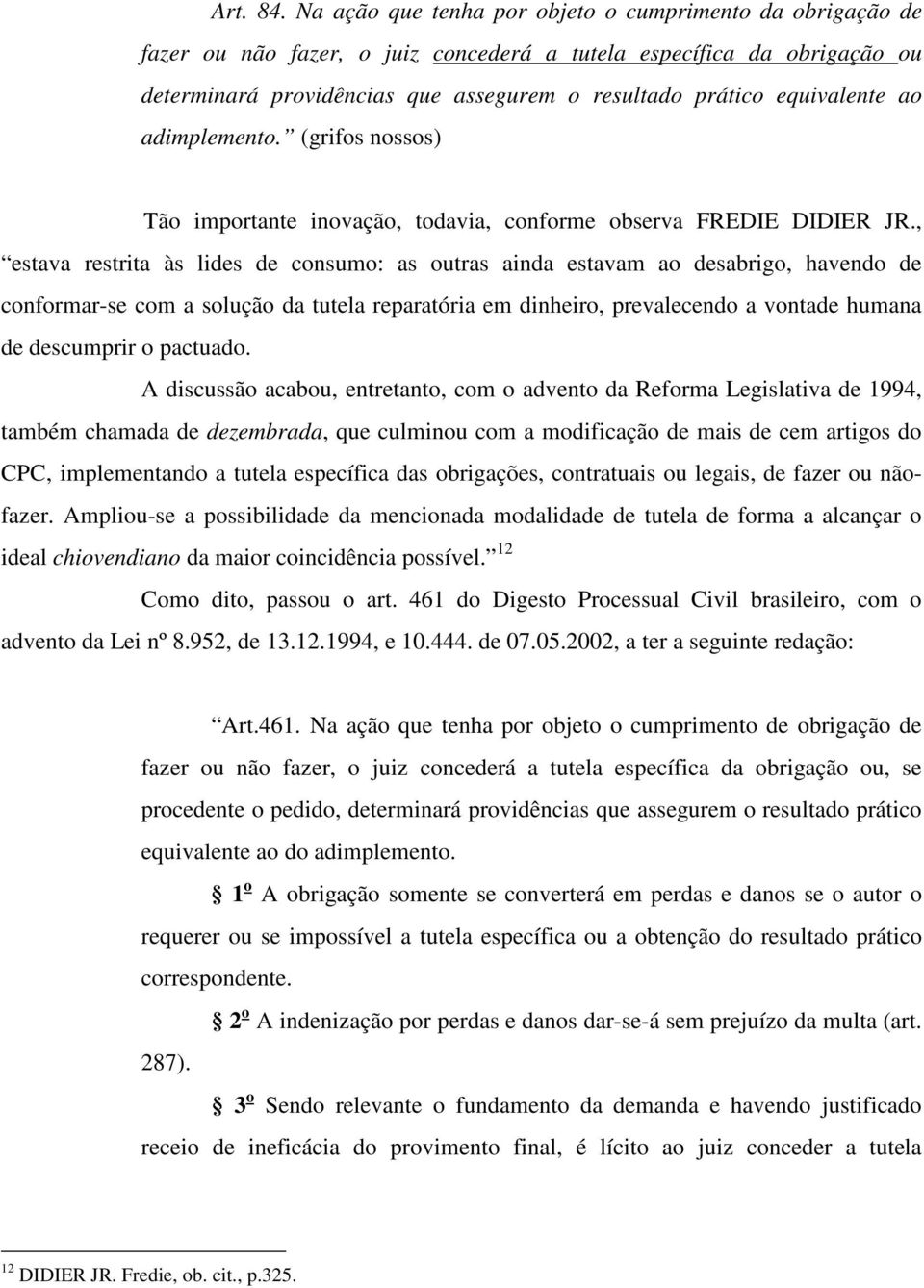 equivalente ao adimplemento. (grifos nossos) Tão importante inovação, todavia, conforme observa FREDIE DIDIER JR.