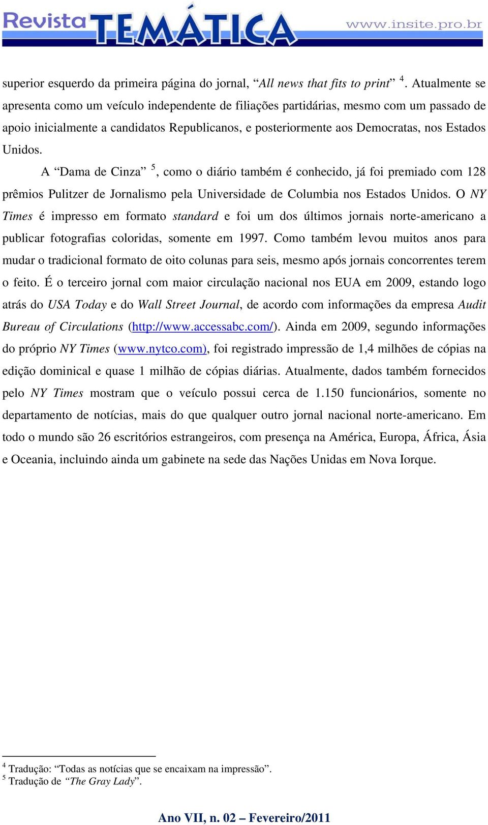 Unidos. A Dama de Cinza 5, como o diário também é conhecido, já foi premiado com 128 prêmios Pulitzer de Jornalismo pela Universidade de Columbia nos Estados Unidos.