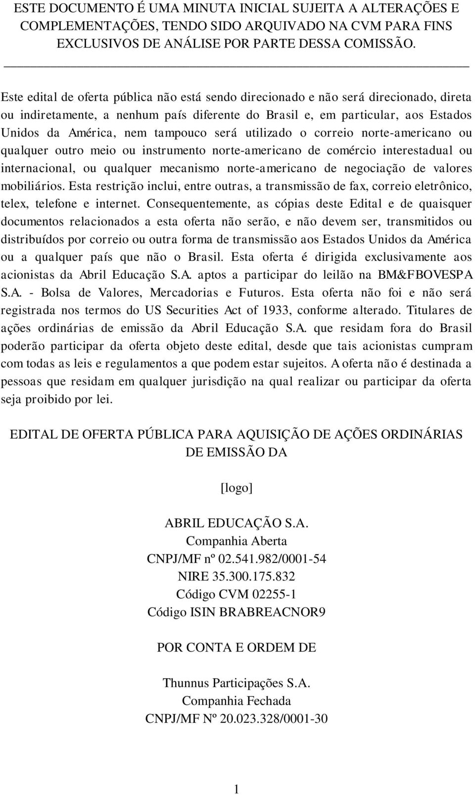 tampouco será utilizado o correio norte-americano ou qualquer outro meio ou instrumento norte-americano de comércio interestadual ou internacional, ou qualquer mecanismo norte-americano de negociação