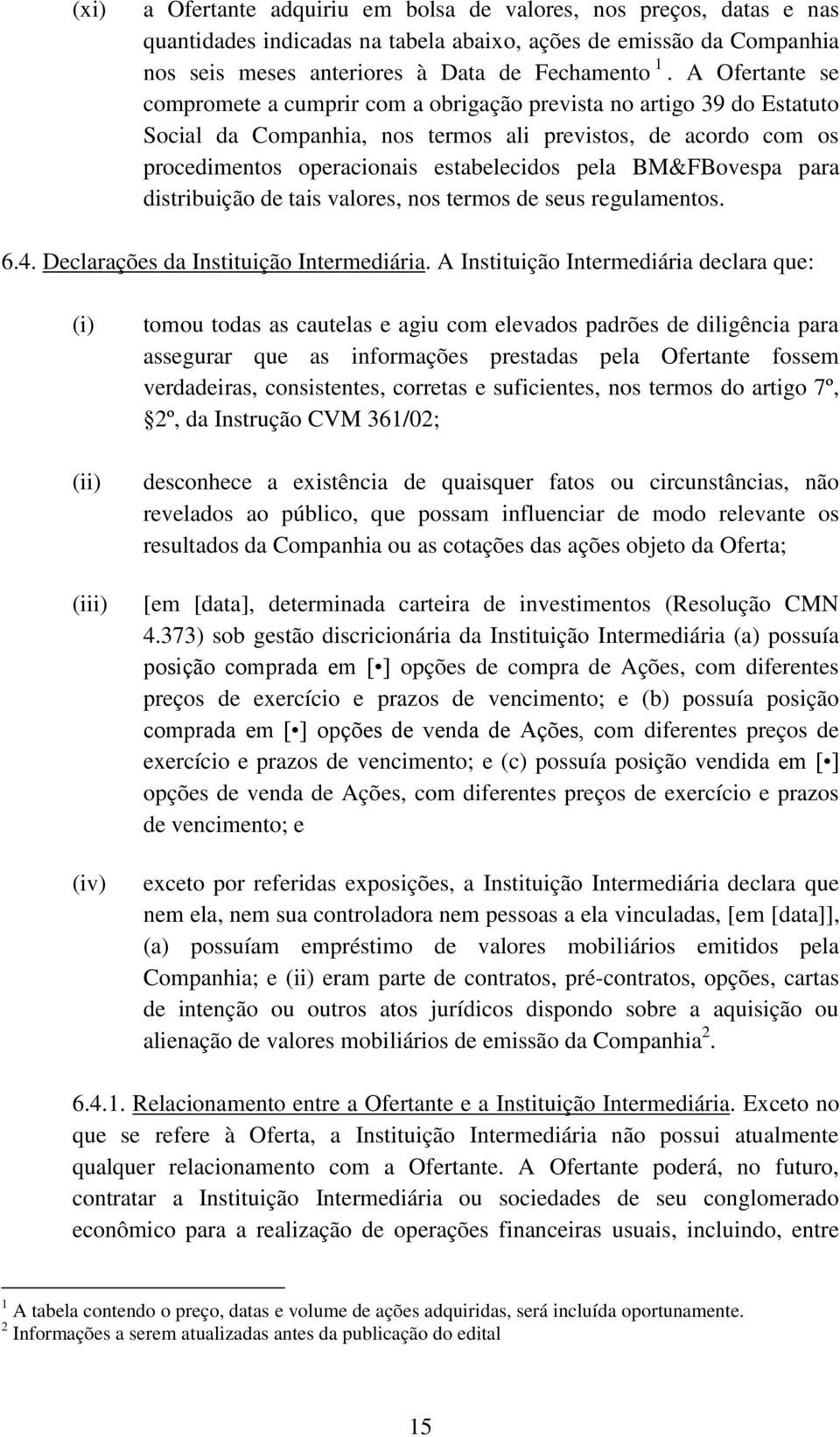 BM&FBovespa para distribuição de tais valores, nos termos de seus regulamentos. 6.4. Declarações da Instituição Intermediária.