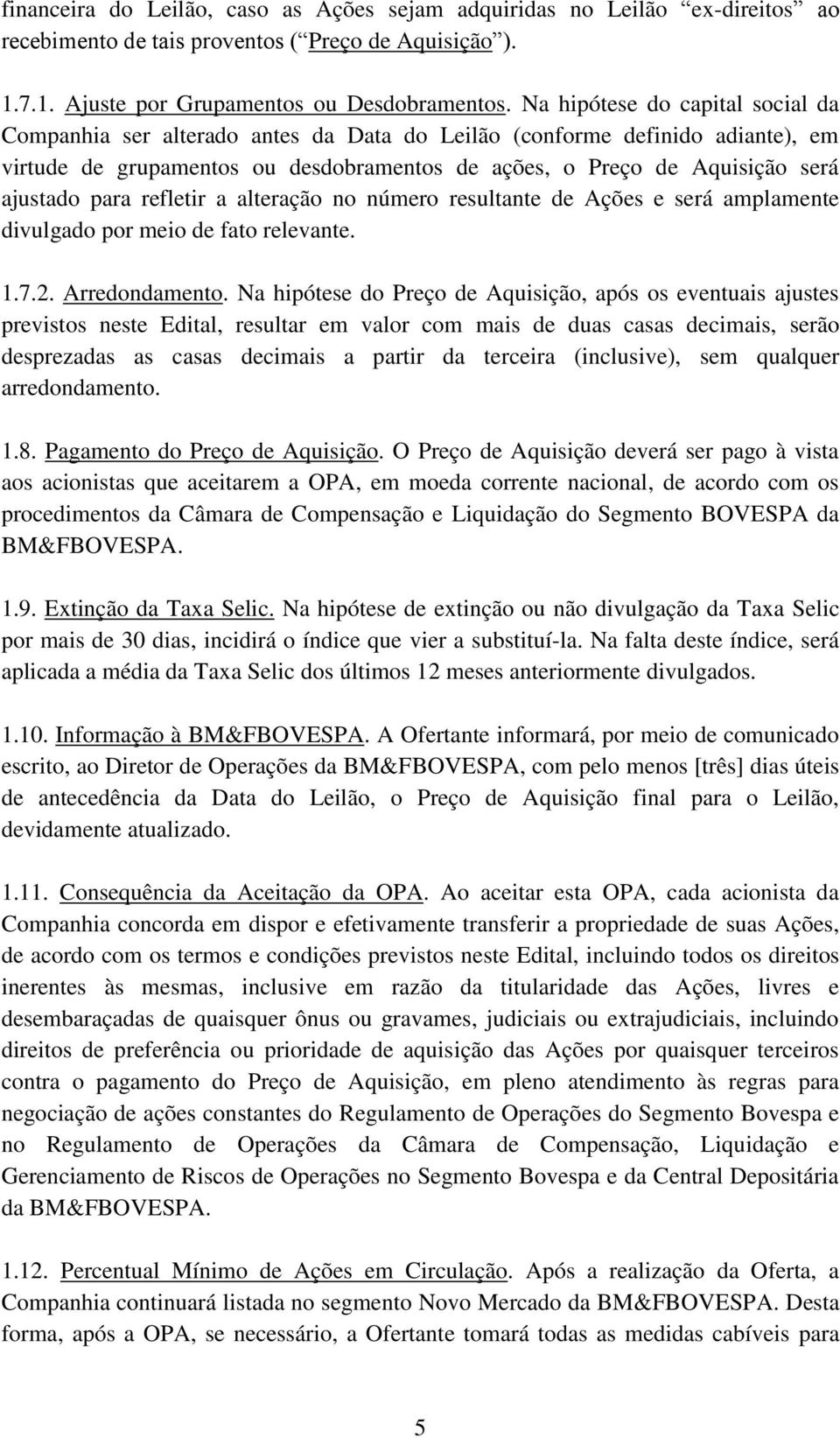 para refletir a alteração no número resultante de Ações e será amplamente divulgado por meio de fato relevante. 1.7.2. Arredondamento.