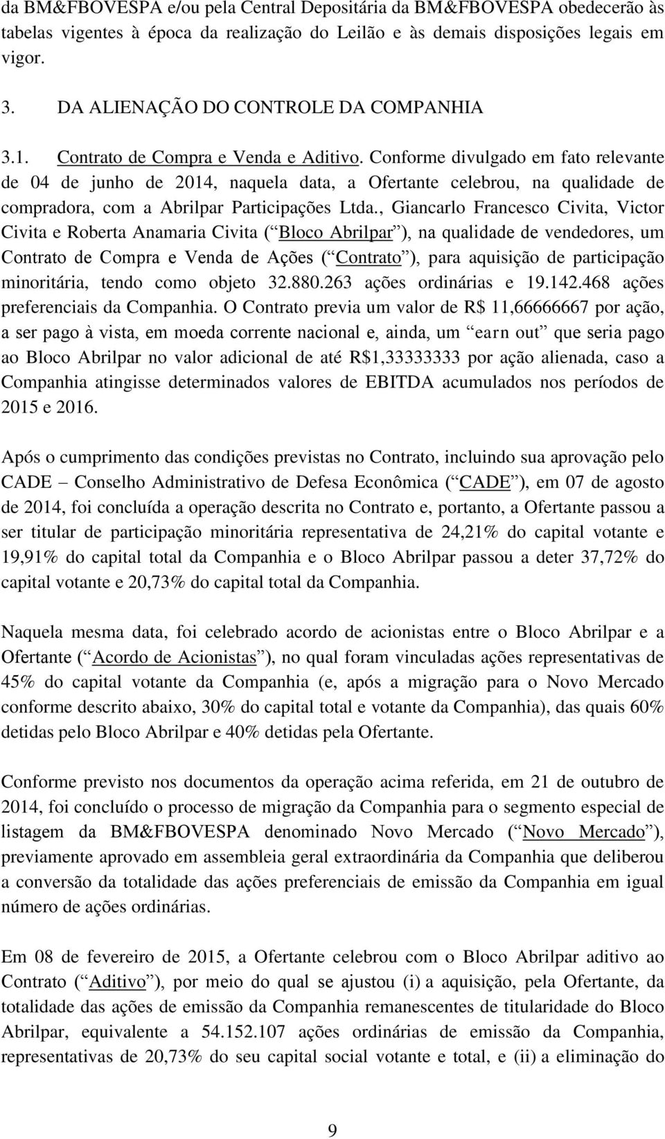 Conforme divulgado em fato relevante de 04 de junho de 2014, naquela data, a Ofertante celebrou, na qualidade de compradora, com a Abrilpar Participações Ltda.