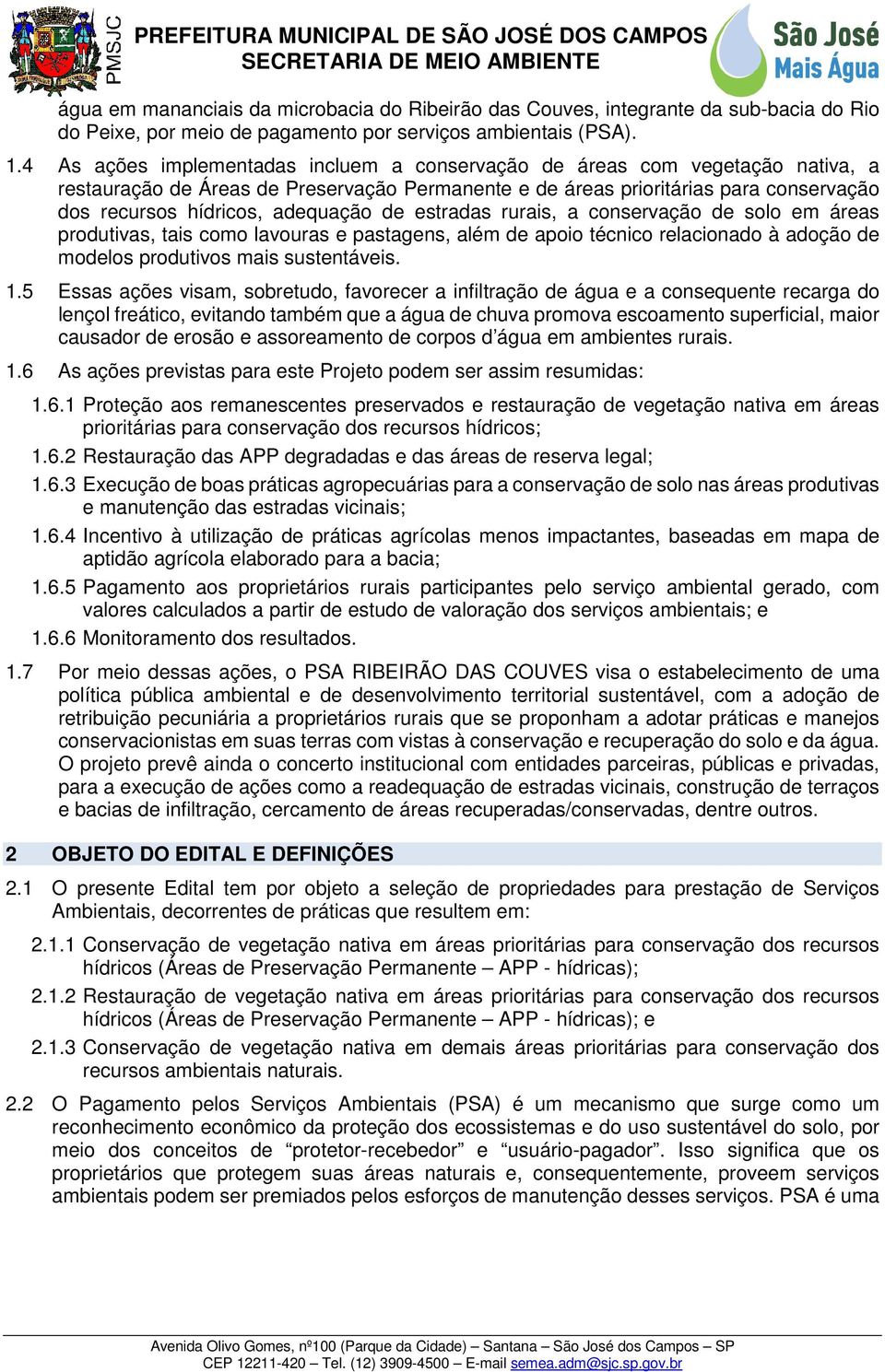 adequação de estradas rurais, a conservação de solo em áreas produtivas, tais como lavouras e pastagens, além de apoio técnico relacionado à adoção de modelos produtivos mais sustentáveis. 1.