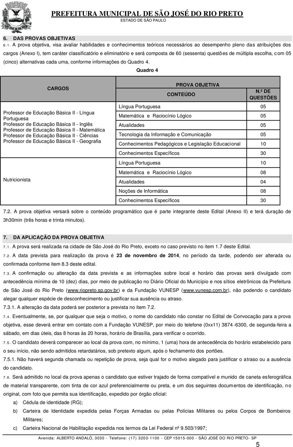 60 (sessenta) questões de múltipla escolha, c om 05 (cinco) alternativas cada uma, conforme informações do Quadro 4.