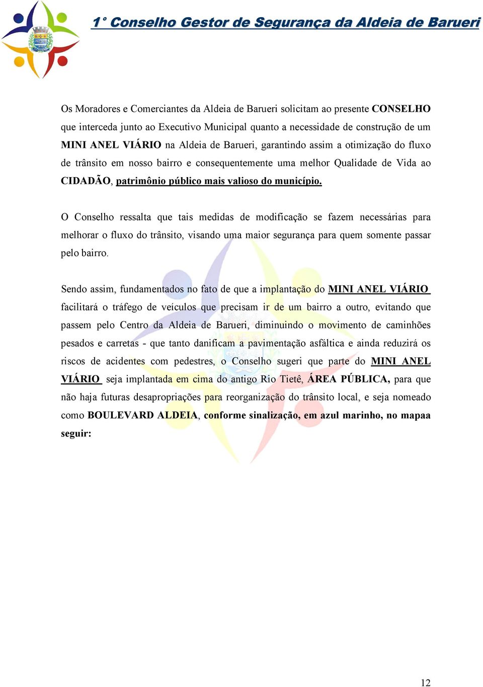 O Conselho ressalta que tais medidas de modificação se fazem necessárias para melhorar o fluxo do trânsito, visando uma maior segurança para quem somente passar pelo bairro.