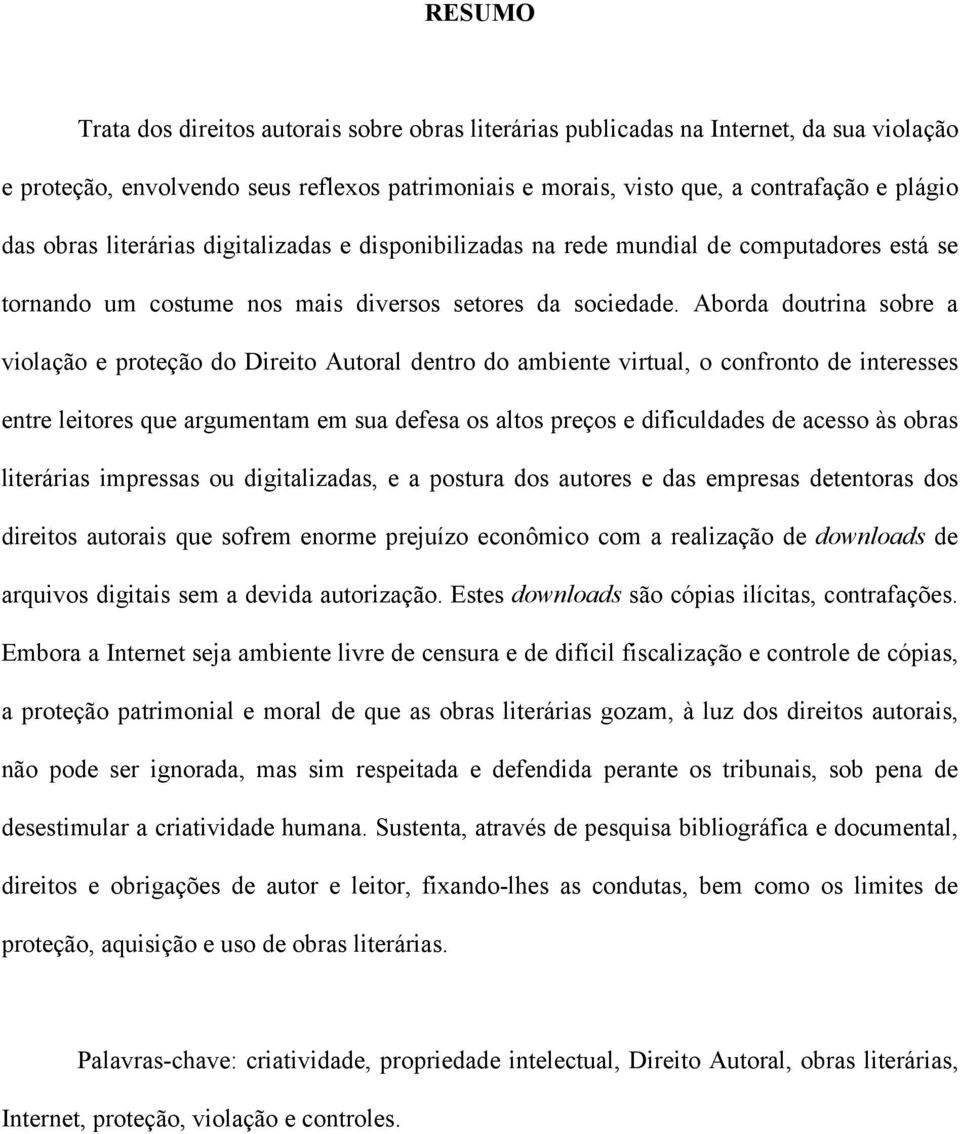 Aborda doutrina sobre a violação e proteção do Direito Autoral dentro do ambiente virtual, o confronto de interesses entre leitores que argumentam em sua defesa os altos preços e dificuldades de