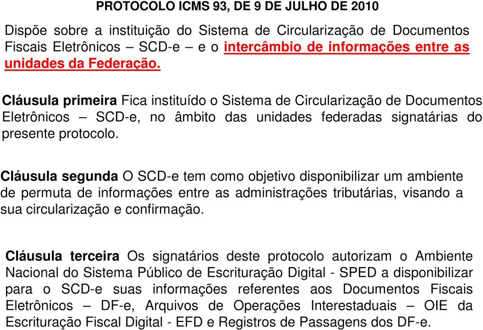 Cláusula segunda O SCD-e tem como objetivo disponibilizar um ambiente de permuta de informações entre as administrações tributárias, visando a sua circularização e confirmação.