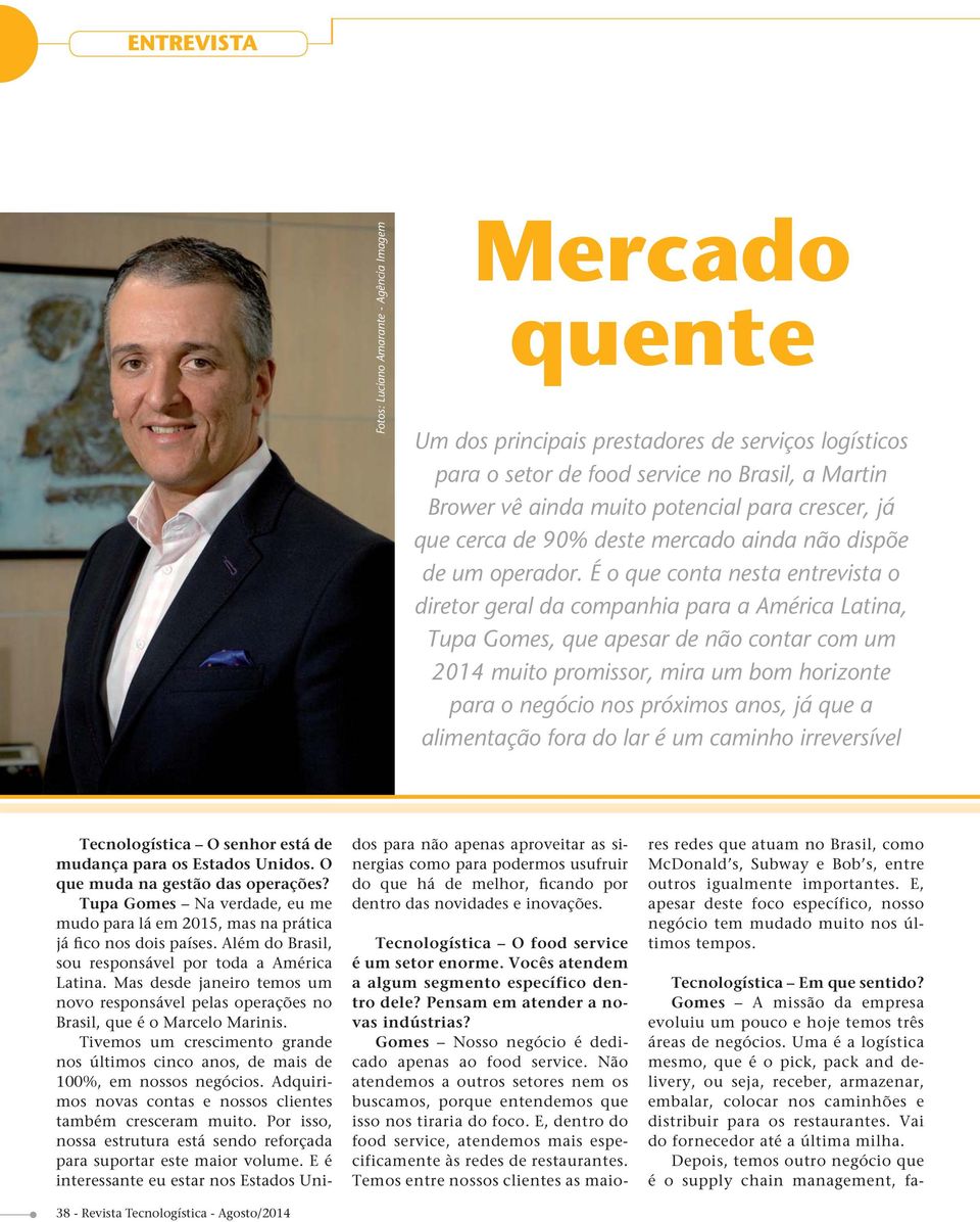 É o que conta nesta entrevista o diretor geral da companhia para a América Latina, Tupa Gomes, que apesar de não contar com um 2014 muito promissor, mira um bom horizonte para o negócio nos próximos