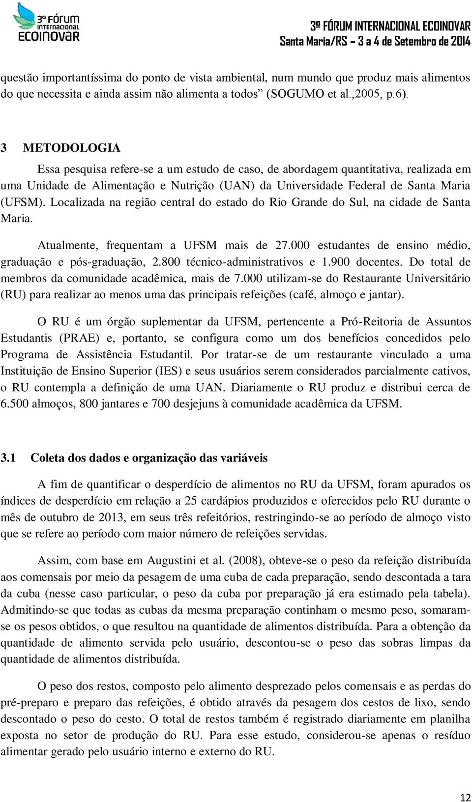 Localizada na região central do estado do Rio Grande do Sul, na cidade de Santa Maria. Atualmente, frequentam a UFSM mais de 27.000 estudantes de ensino médio, graduação e pós-graduação, 2.