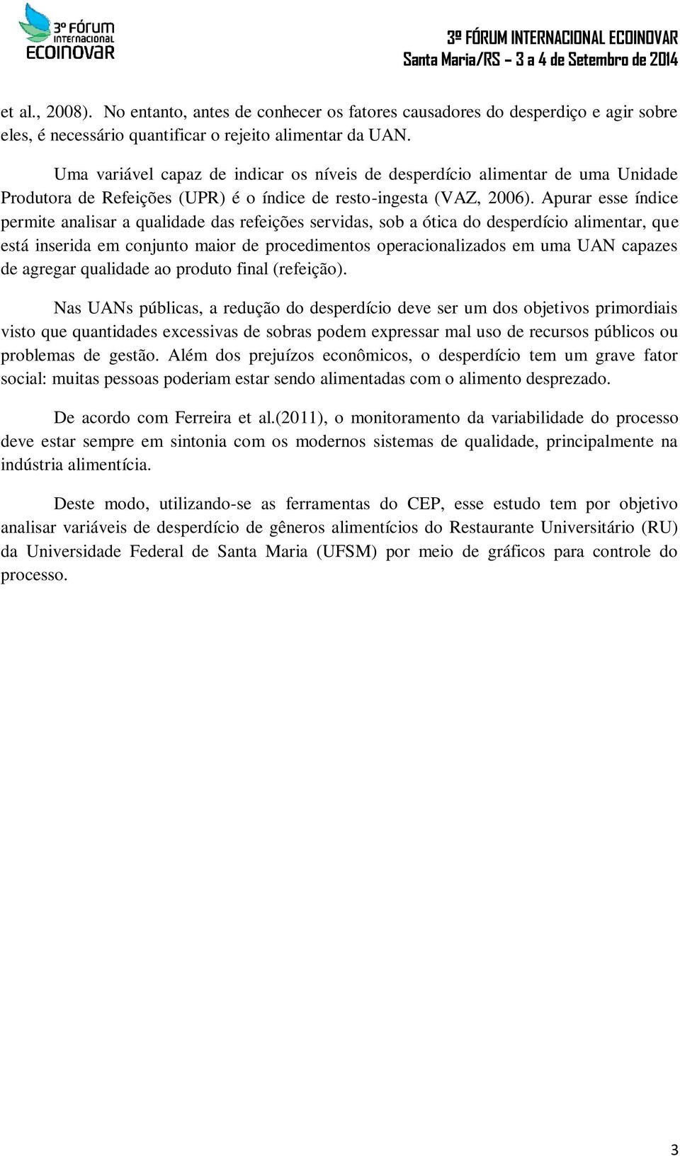 Apurar esse índice permite analisar a qualidade das refeições servidas, sob a ótica do desperdício alimentar, que está inserida em conjunto maior de procedimentos operacionalizados em uma UAN capazes