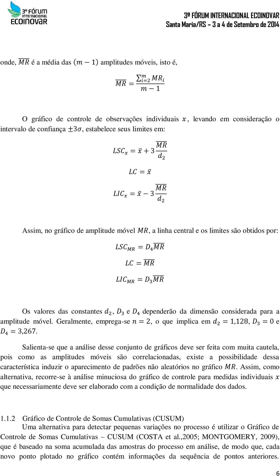 das constantes d 2, D 3 e D 4 dependerão da dimensão considerada para a amplitude móvel. Geralmente, emprega-se n = 2, o que implica em d 2 = 1,128, D 3 = 0 e D 4 = 3,267.