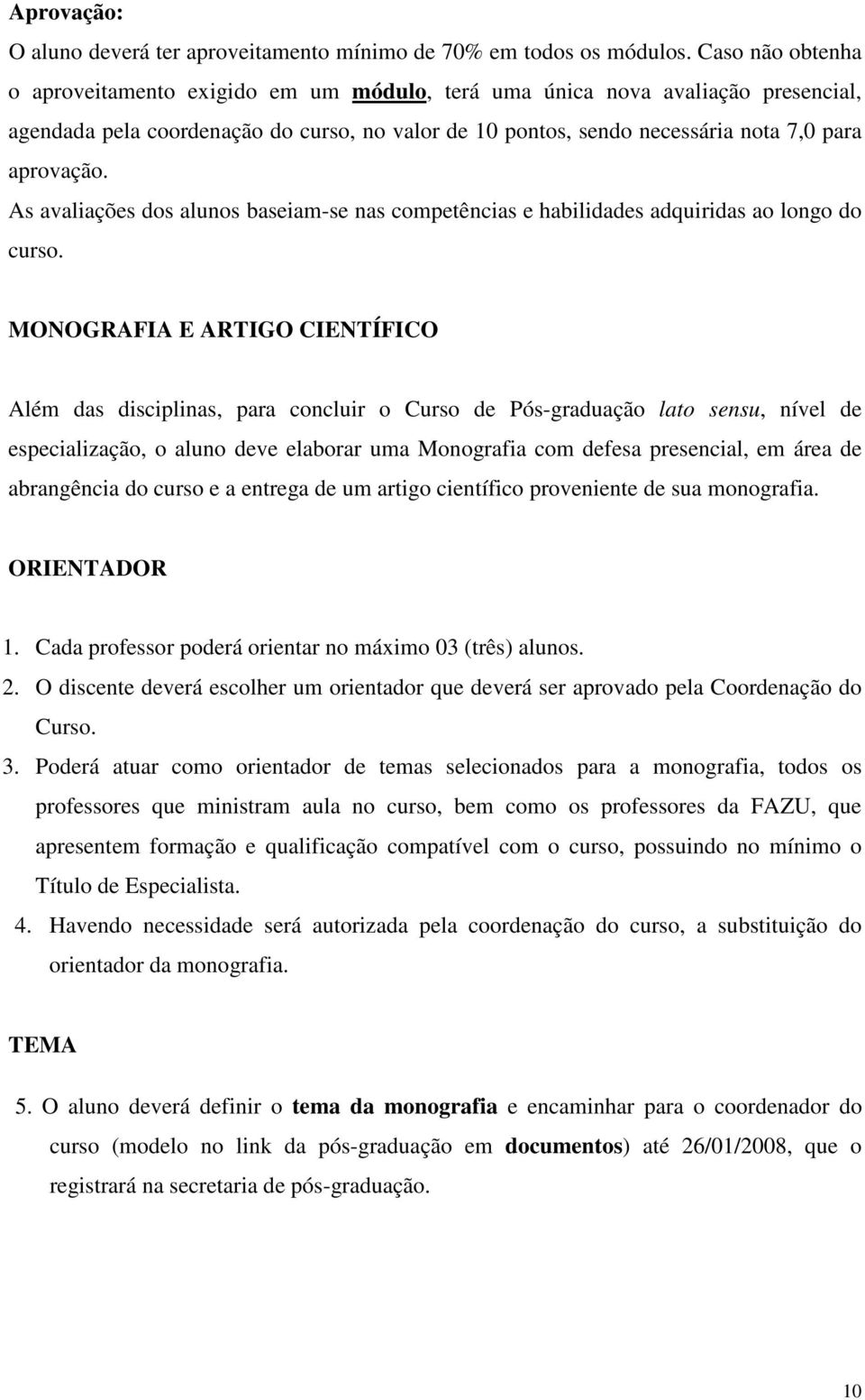 As avaliações dos alunos baseiam-se nas competências e habilidades adquiridas ao longo do curso.