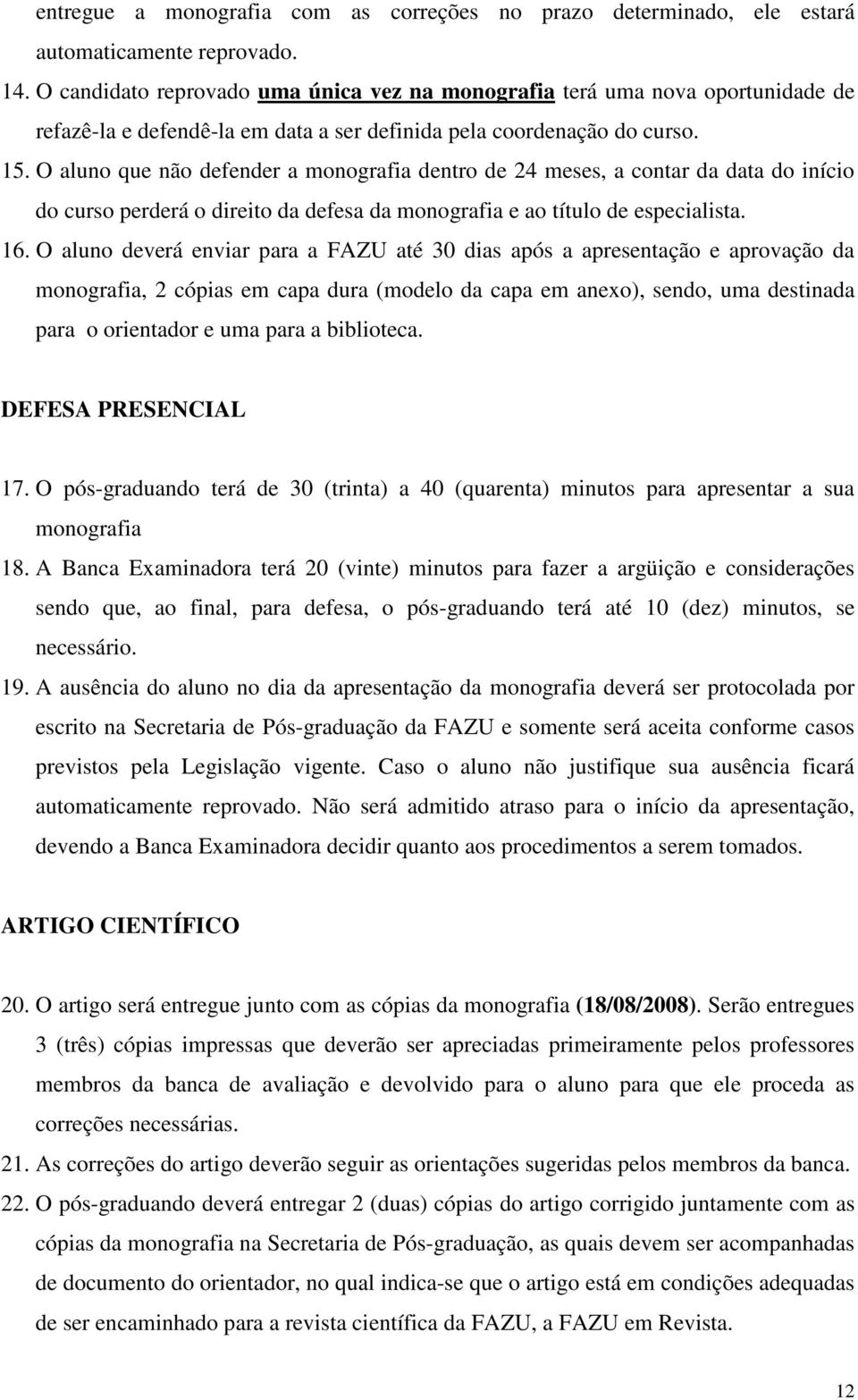 O aluno que não defender a monografia dentro de 24 meses, a contar da data do início do curso perderá o direito da defesa da monografia e ao título de especialista. 16.