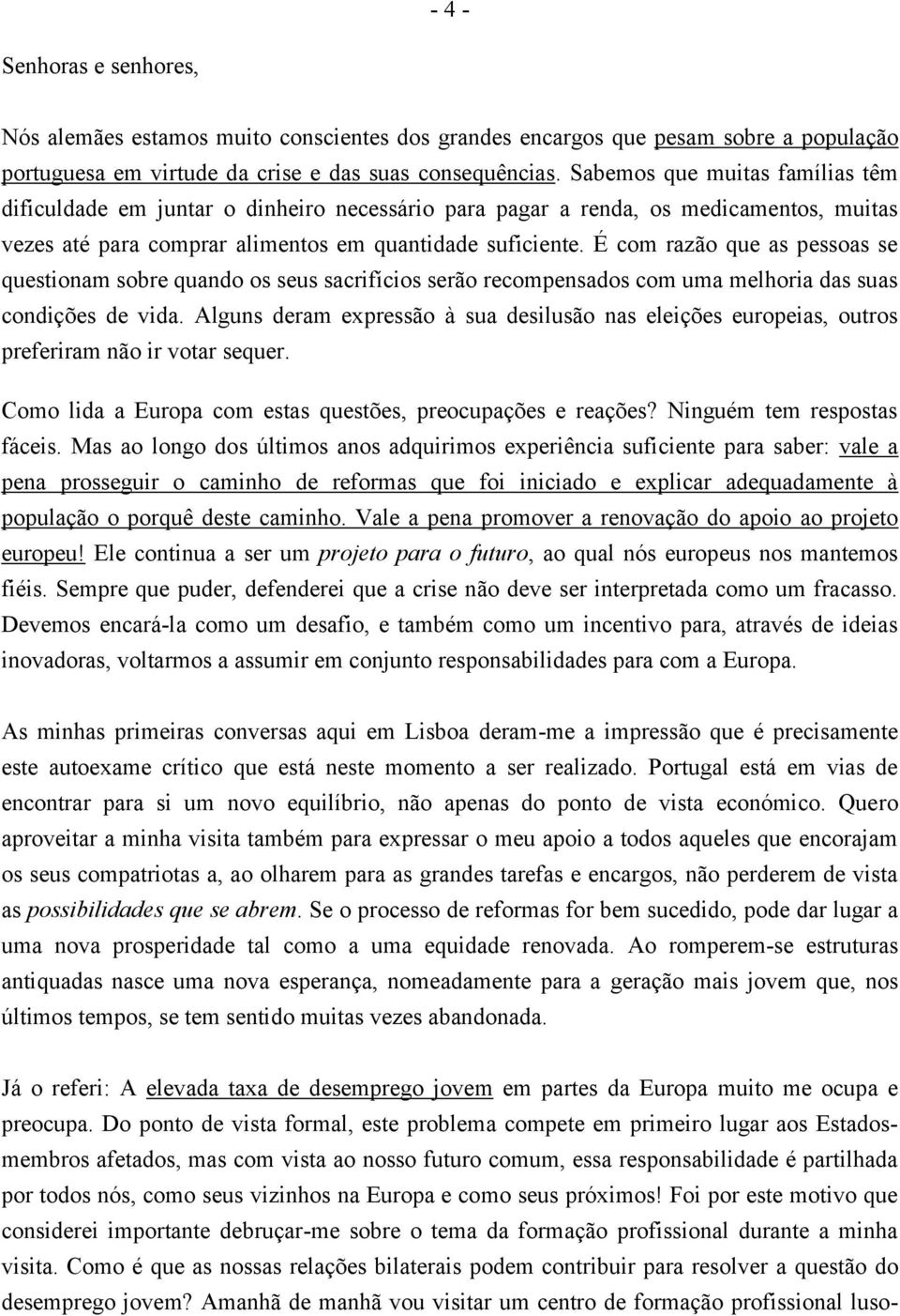 É com razão que as pessoas se questionam sobre quando os seus sacrifícios serão recompensados com uma melhoria das suas condições de vida.