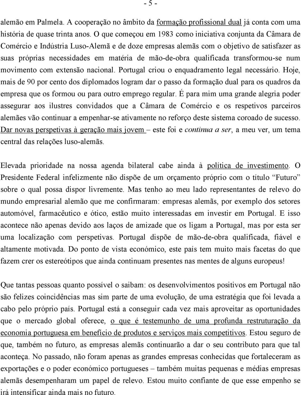 mão-de-obra qualificada transformou-se num movimento com extensão nacional. Portugal criou o enquadramento legal necessário.