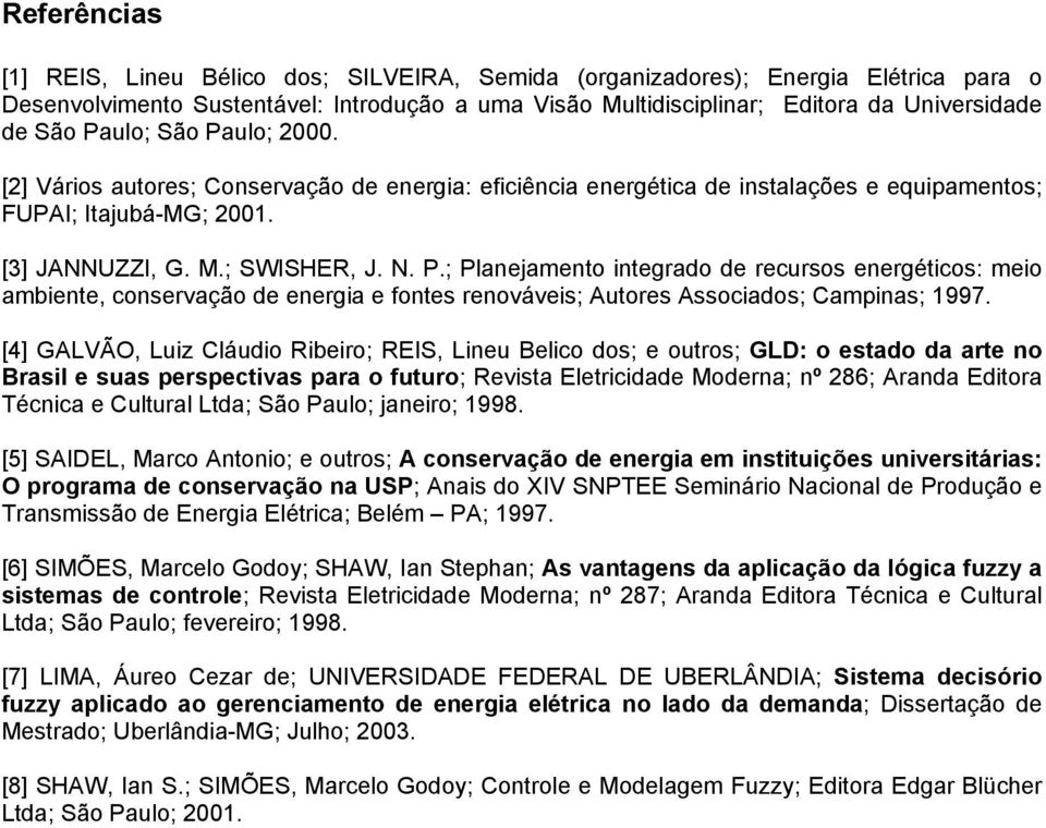 [4] GALVÃO, Luiz Cláudio Ribeiro; REIS, Lineu Belico dos; e outros; GLD: o estado da arte no Brasil e suas perspectivas para o futuro; Revista Eletricidade Moderna; nº 286; Aranda Editora Técnica e