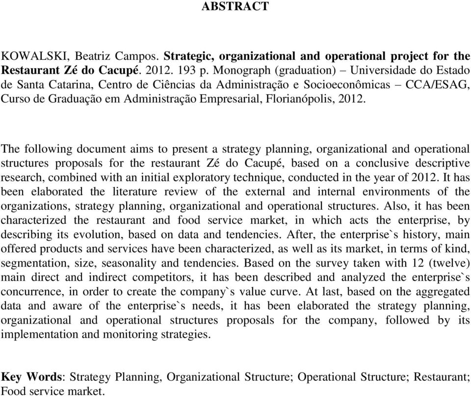 The following document aims to present a strategy planning, organizational and operational structures proposals for the restaurant Zé do Cacupé, based on a conclusive descriptive research, combined