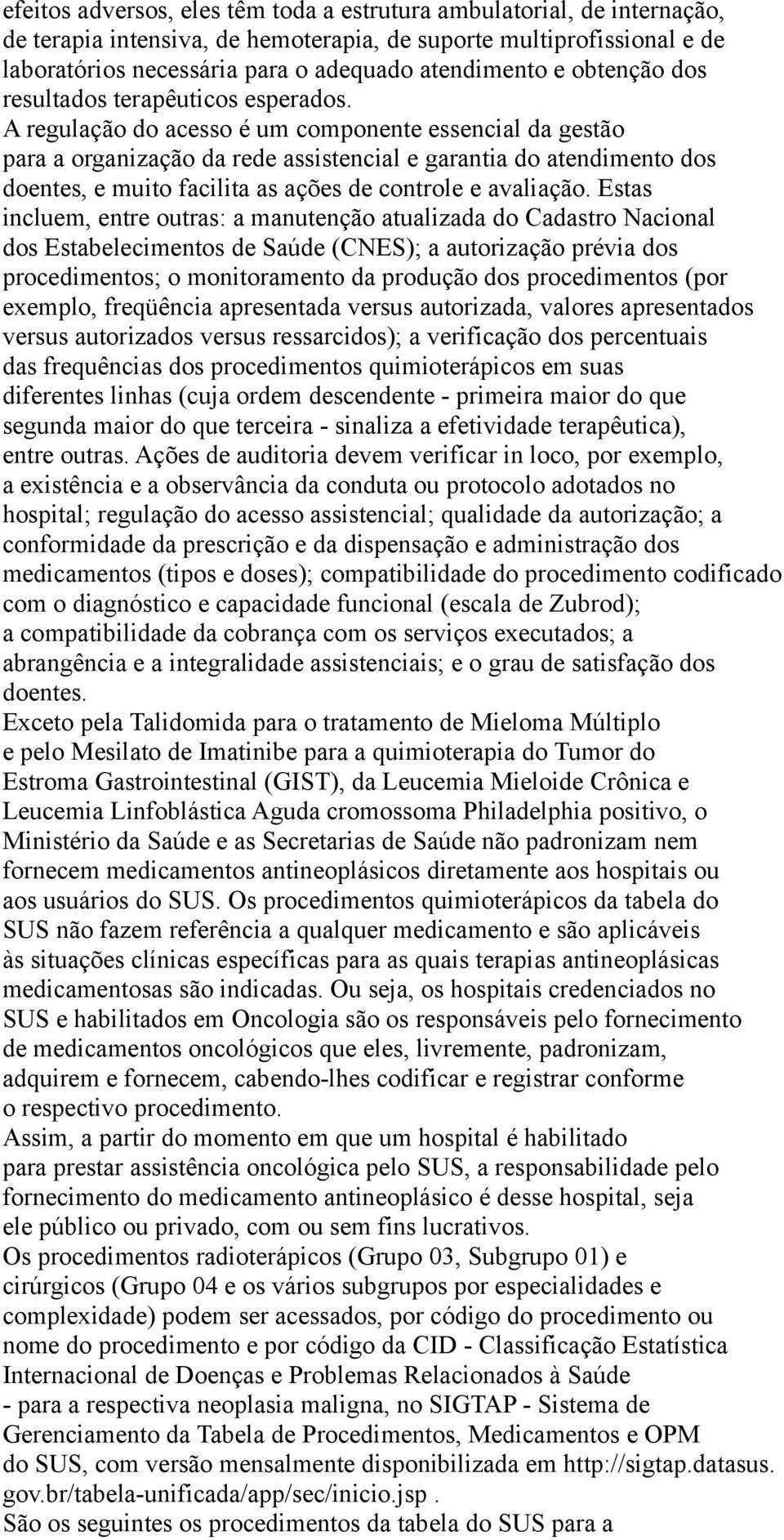 A regulação do acesso é um componente essencial da gestão para a organização da rede assistencial e garantia do atendimento dos doentes, e muito facilita as ações de controle e avaliação.