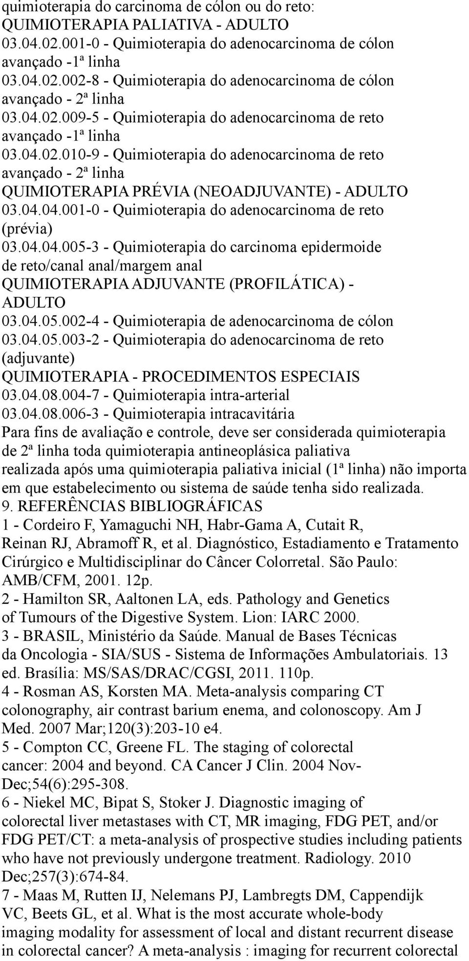 04.04.001-0 - Quimioterapia do adenocarcinoma de reto (prévia) 03.04.04.005-3 - Quimioterapia do carcinoma epidermoide de reto/canal anal/margem anal QUIMIOTERAPIA ADJUVANTE (PROFILÁTICA) - ADULTO 03.