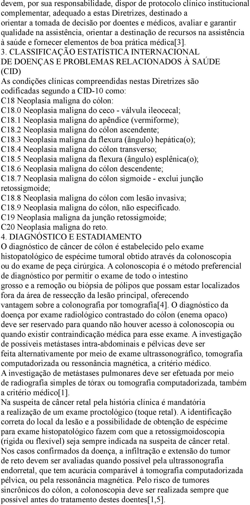 CLASSIFICAÇÃO ESTATÍSTICA INTERNACIONAL DE DOENÇAS E PROBLEMAS RELACIONADOS À SAÚDE (CID) As condições clínicas compreendidas nestas Diretrizes são codificadas segundo a CID-10 como: C18 Neoplasia