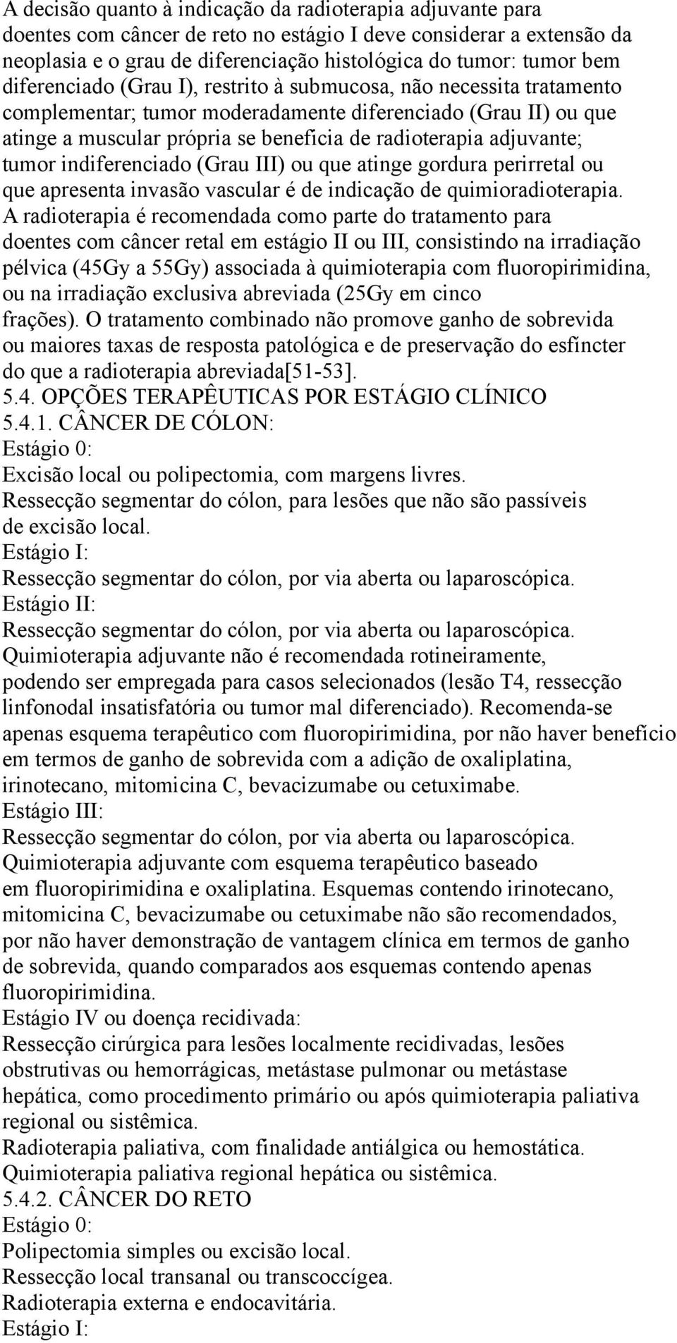 tumor indiferenciado (Grau III) ou que atinge gordura perirretal ou que apresenta invasão vascular é de indicação de quimioradioterapia.