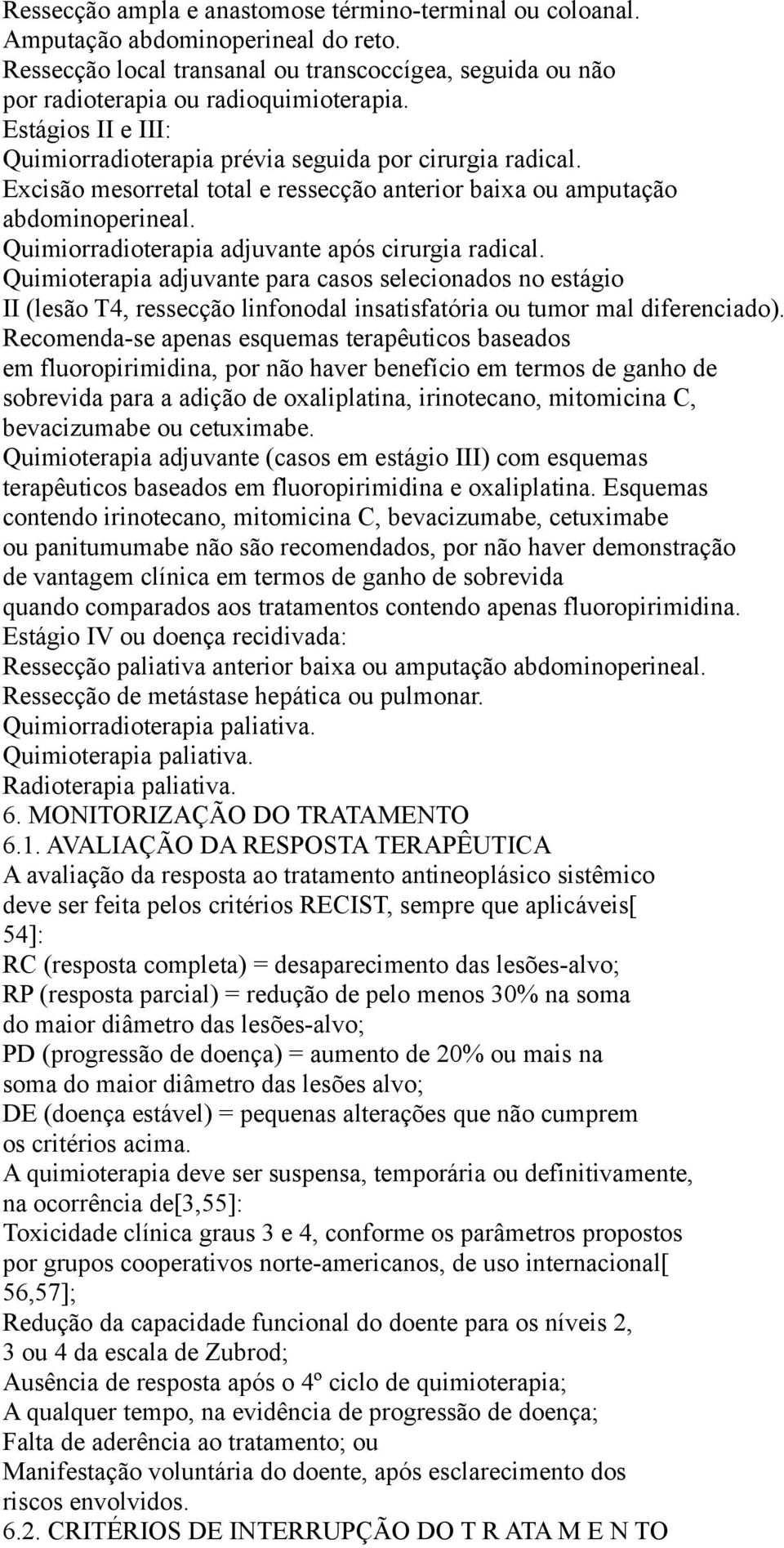 Quimiorradioterapia adjuvante após cirurgia radical. Quimioterapia adjuvante para casos selecionados no estágio II (lesão T4, ressecção linfonodal insatisfatória ou tumor mal diferenciado).