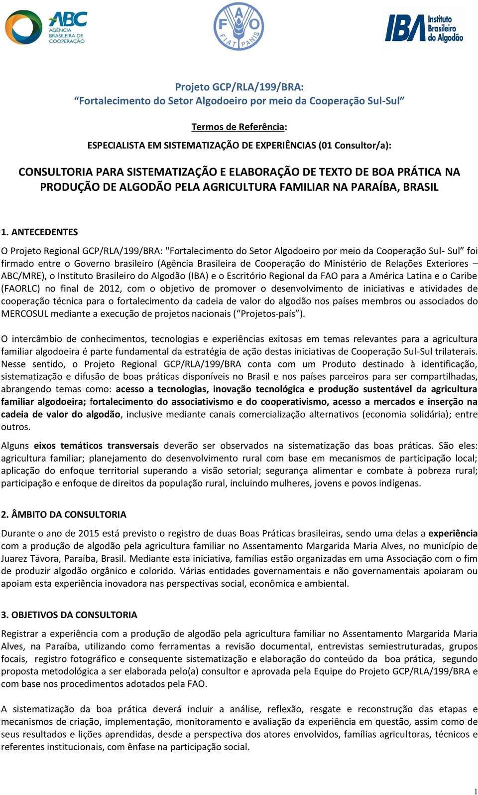 ANTECEDENTES O Projeto Regional GCP/RLA/199/BRA: "Fortalecimento do Setor Algodoeiro por meio da Cooperação Sul- Sul foi firmado entre o Governo brasileiro (Agência Brasileira de Cooperação do