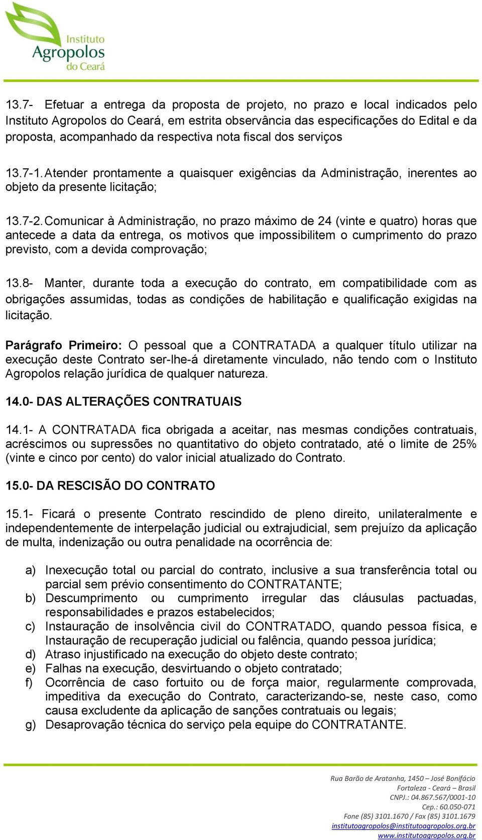 Comunicar à Administração, no prazo máximo de 24 (vinte e quatro) horas que antecede a data da entrega, os motivos que impossibilitem o cumprimento do prazo previsto, com a devida comprovação; 13.