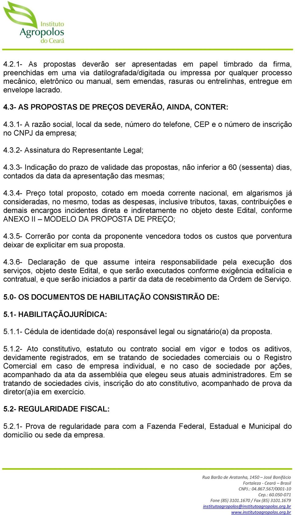 3.2- Assinatura do Representante Legal; 4.3.3- Indicação do prazo de validade das propostas, não inferior a 60 (sessenta) dias, contados da data da apresentação das mesmas; 4.3.4- Preço total