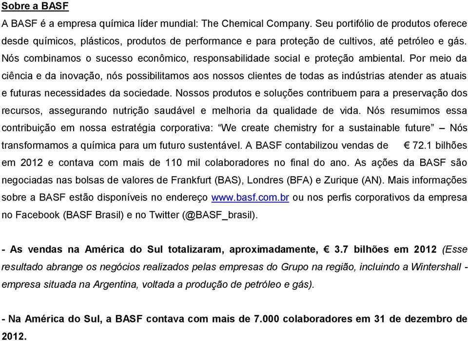 Nós combinamos o sucesso econômico, responsabilidade social e proteção ambiental.