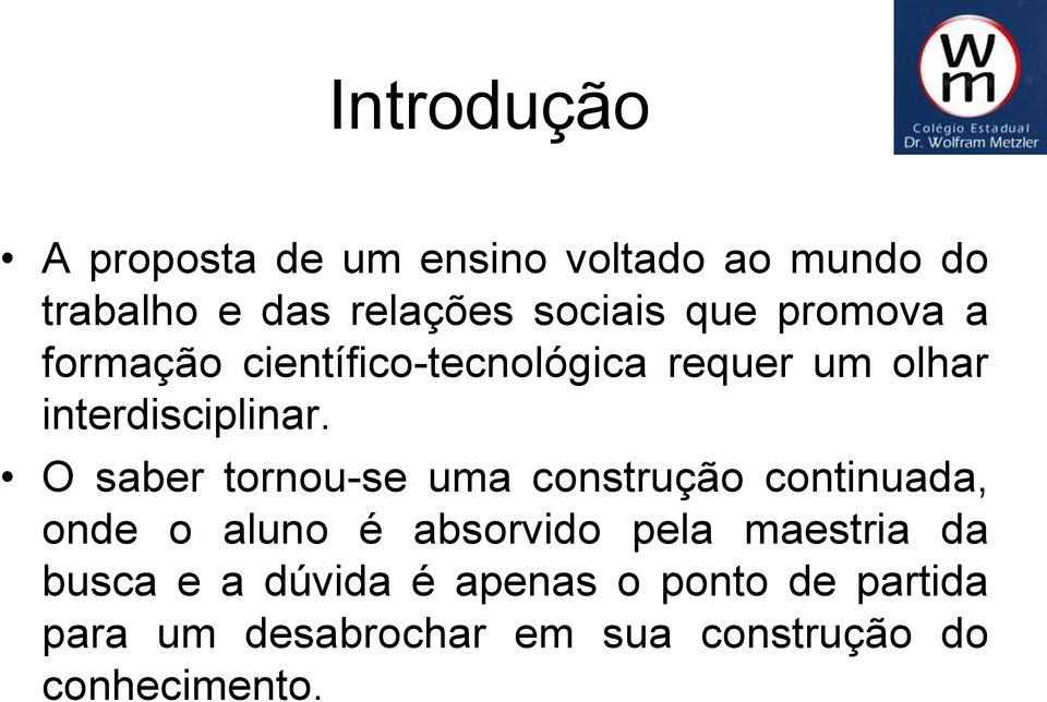 O saber tornou-se uma construção continuada, onde o aluno é absorvido pela maestria da