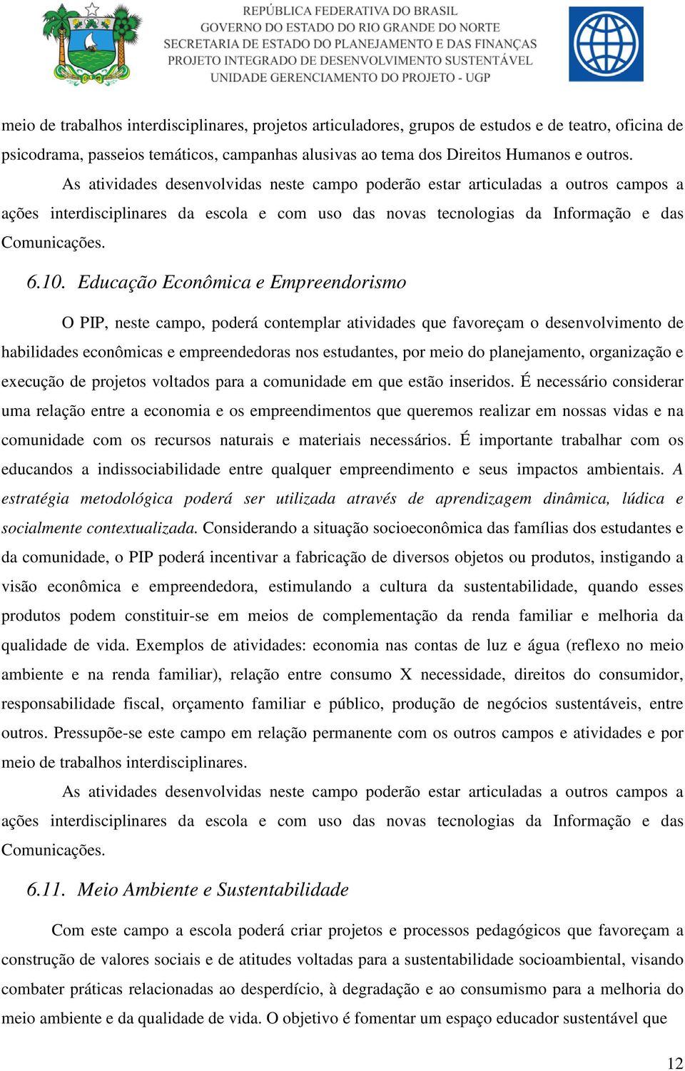 Educação Econômica e Empreendorismo O PIP, neste campo, poderá contemplar atividades que favoreçam o desenvolvimento de habilidades econômicas e empreendedoras nos estudantes, por meio do