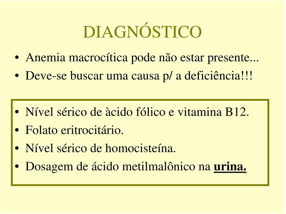 !! Nível sérico de àcido fólico e vitamina B12.