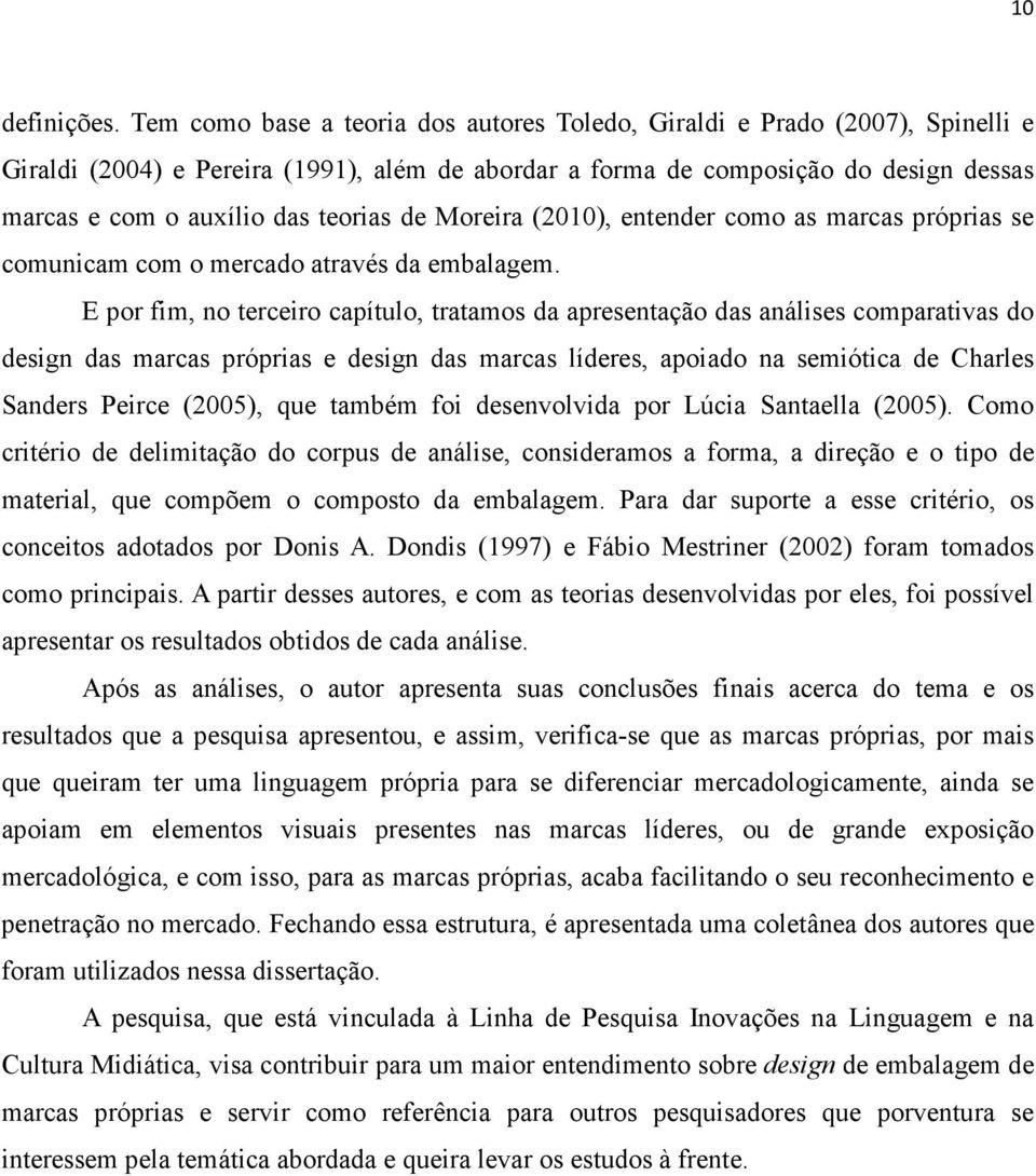 teorias de Moreira (2010), entender como as marcas próprias se comunicam com o mercado através da embalagem.