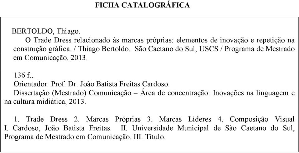 Dissertação (Mestrado) Comunicação Área de concentração: Inovações na linguagem e na cultura midiática, 2013. 1. Trade Dress 2. Marcas Próprias 3.