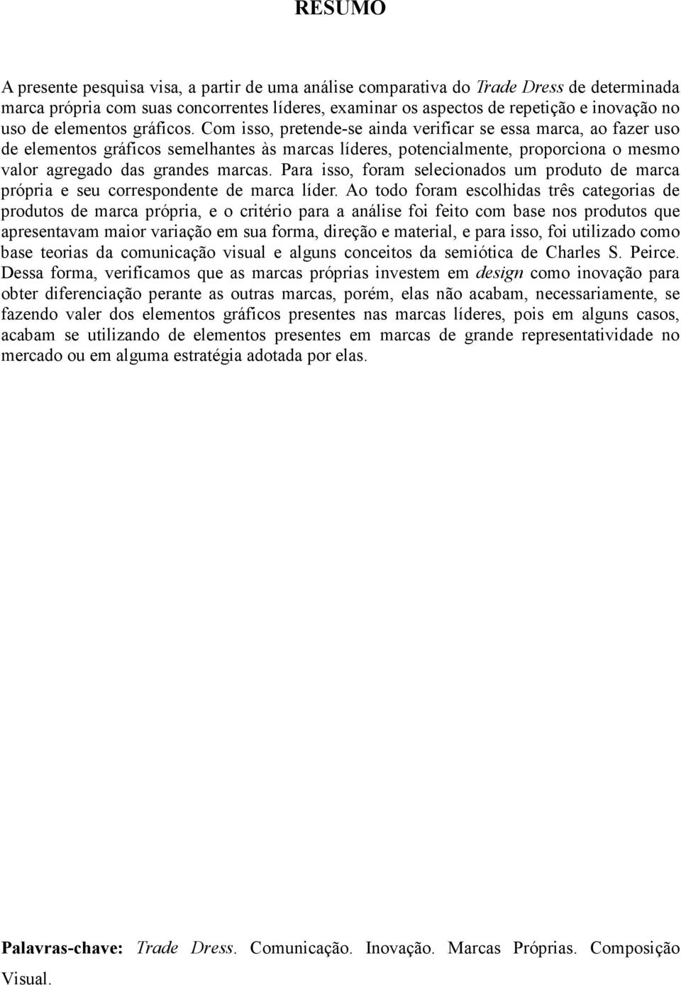 Com isso, pretende-se ainda verificar se essa marca, ao fazer uso de elementos gráficos semelhantes às marcas líderes, potencialmente, proporciona o mesmo valor agregado das grandes marcas.