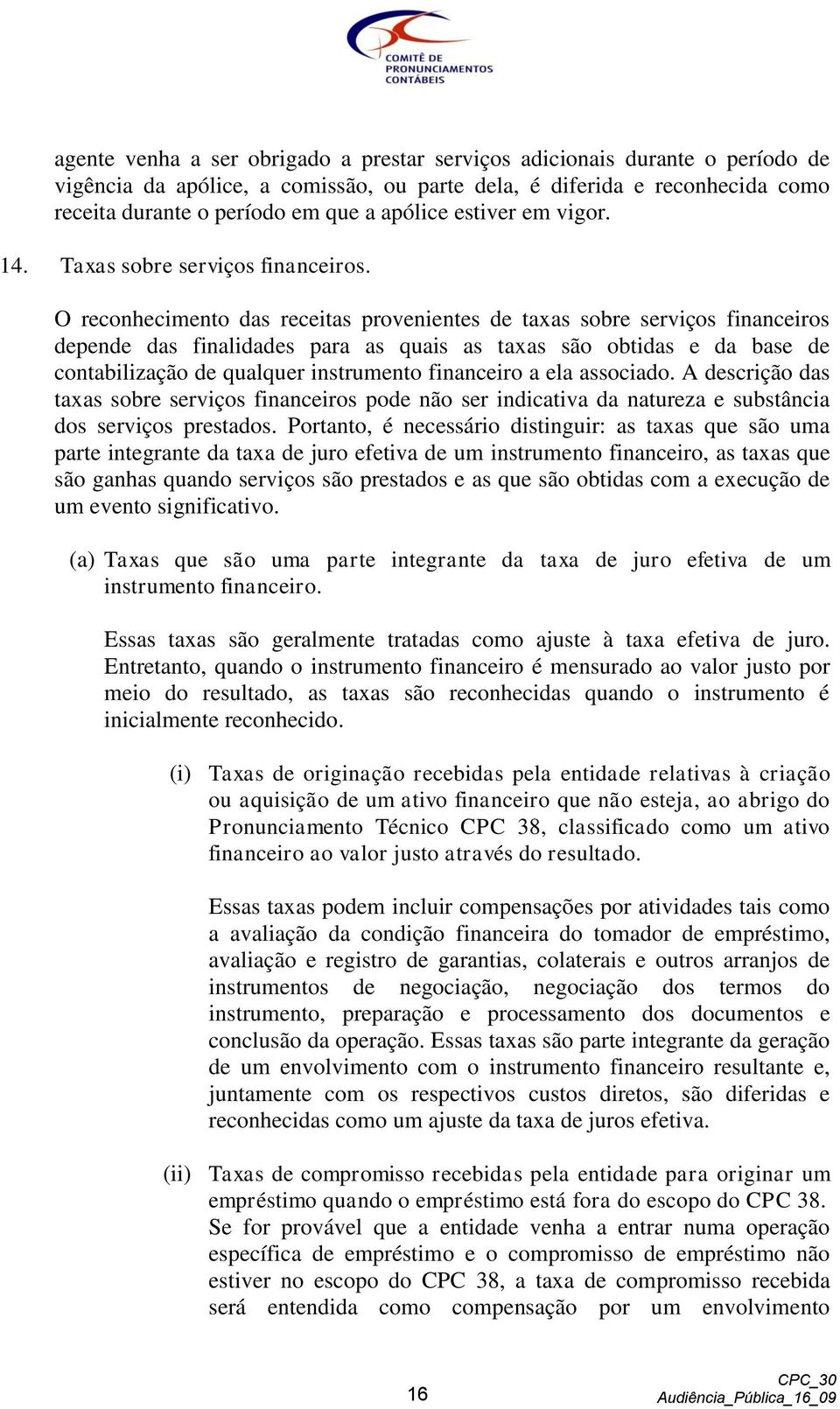 O reconhecimento das receitas provenientes de taxas sobre serviços financeiros depende das finalidades para as quais as taxas são obtidas e da base de contabilização de qualquer instrumento