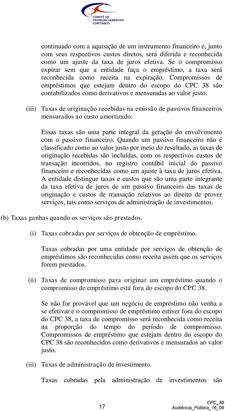 Compromissos de empréstimos que estejam dentro do escopo do CPC 38 são contabilizados como derivativos e mensuradas ao valor justo.