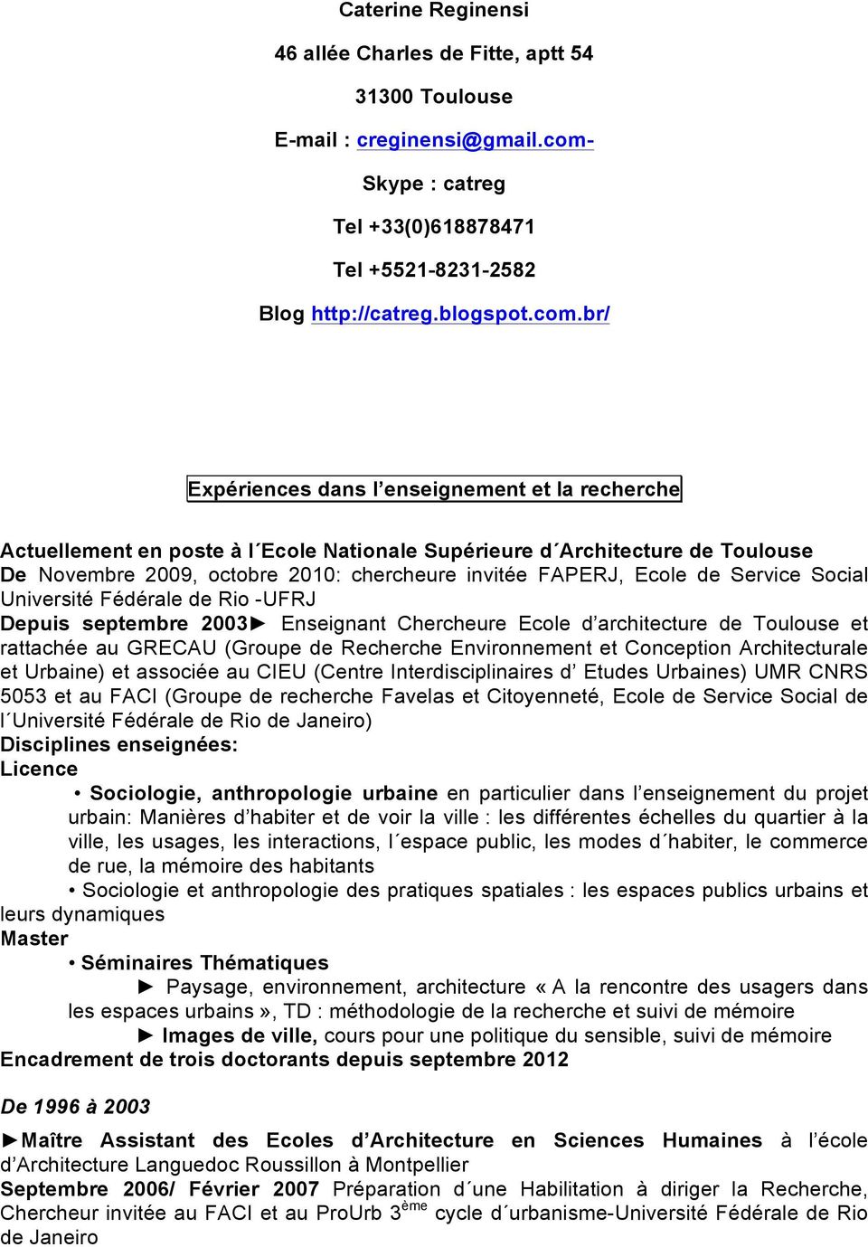 br/ Expériences dans l enseignement et la recherche Actuellement en poste à l Ecole Nationale Supérieure d Architecture de Toulouse De Novembre 2009, octobre 2010: chercheure invitée FAPERJ, Ecole de